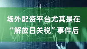 场外配资平台尤其是在“解放日关税”事件后