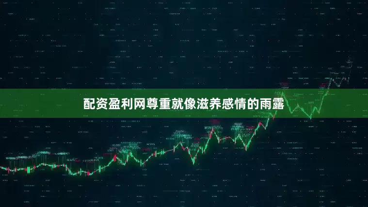 配资盈利网尊重就像滋养感情的雨露