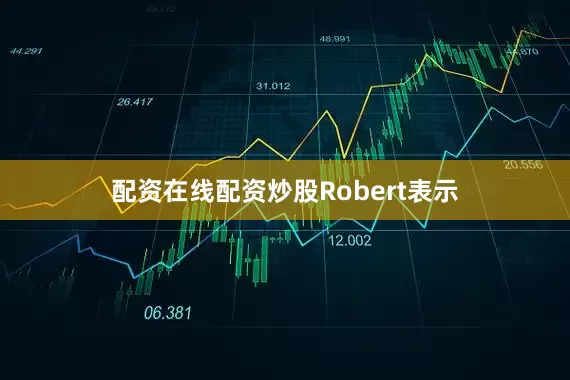 配资在线配资炒股　　Robert表示