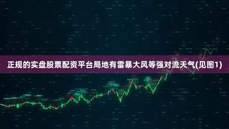 正规的实盘股票配资平台局地有雷暴大风等强对流天气(见图1)