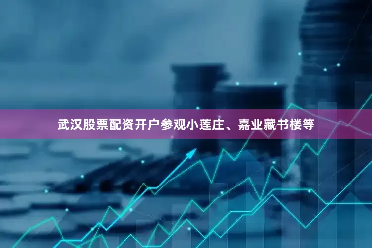 武汉股票配资开户参观小莲庄、嘉业藏书楼等