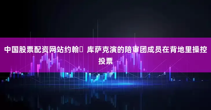 中国股票配资网站约翰・库萨克演的陪审团成员在背地里操控投票