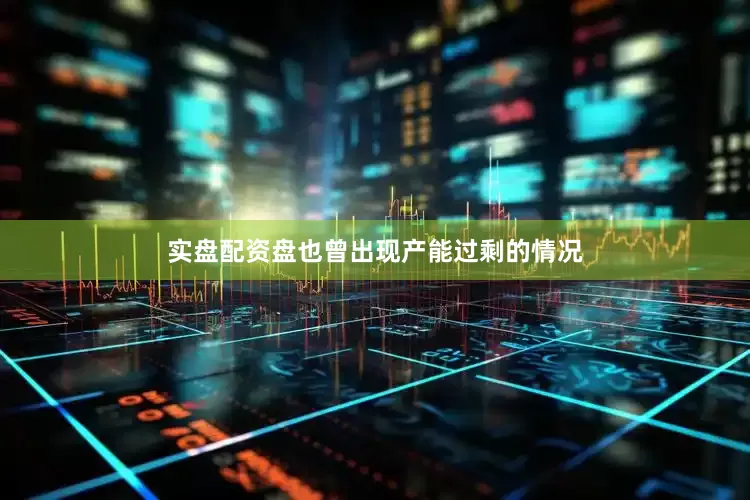 实盘配资盘也曾出现产能过剩的情况