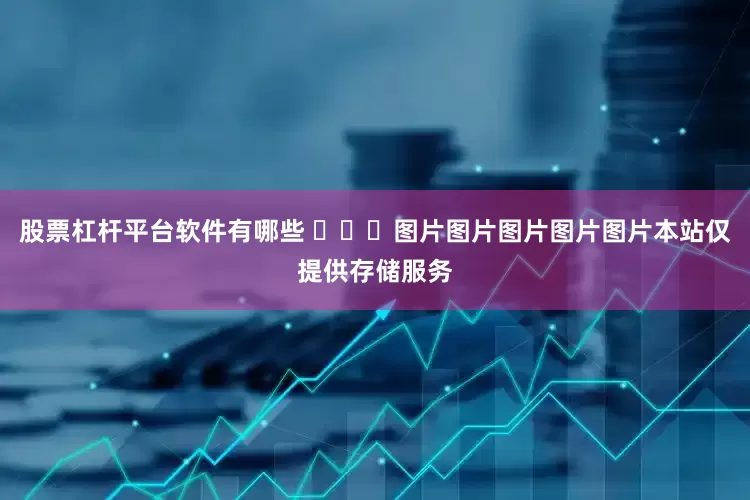 股票杠杆平台软件有哪些 ​​​图片图片图片图片图片本站仅提供存储服务