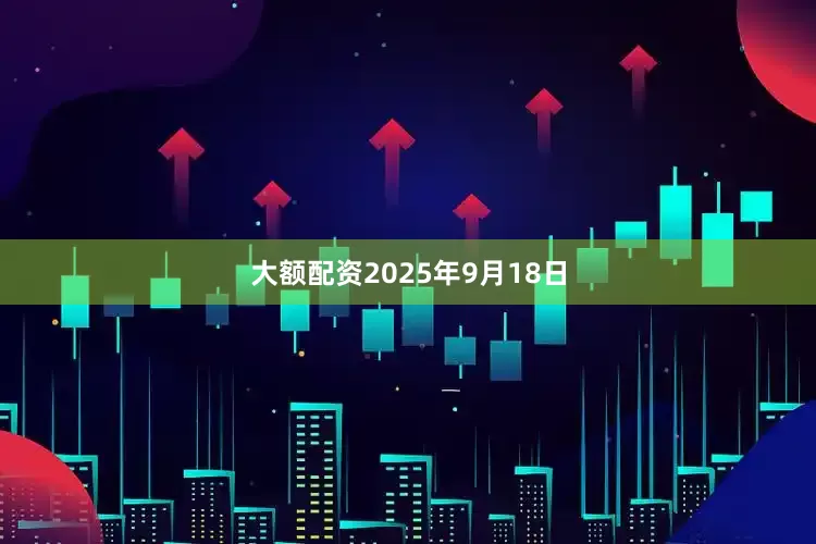 大额配资2025年9月18日
